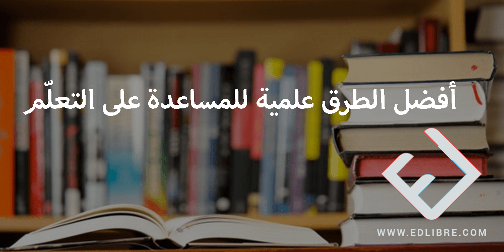 أفضل الطرق علمية للمساعدة على التعلّم