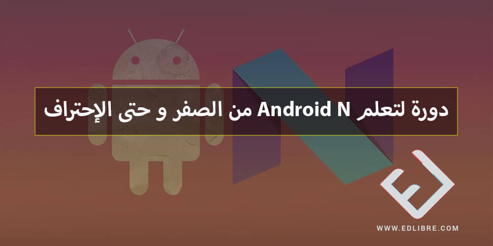 دورة لتعلم Android N من الصفر حتى الإحتراف